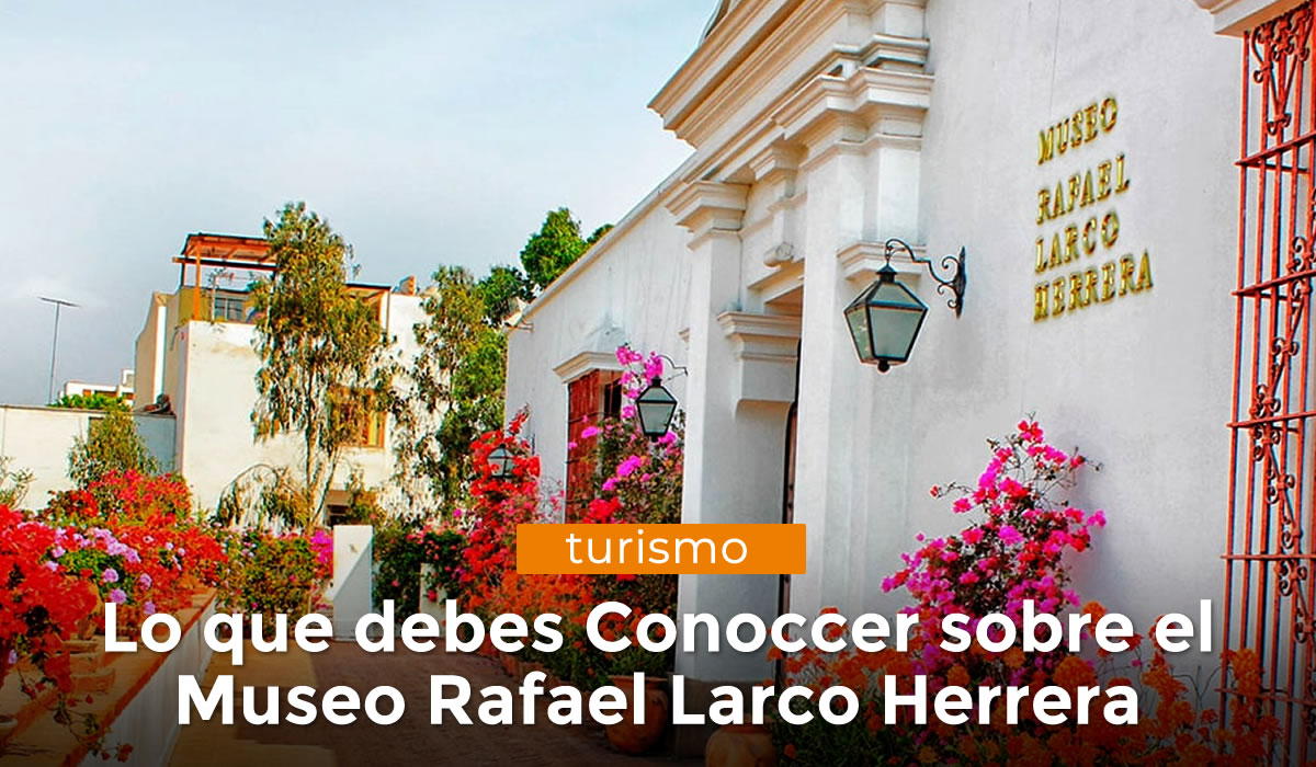 En este momento estás viendo Lo que debes saber sobre el Museo de Larco en Lima
